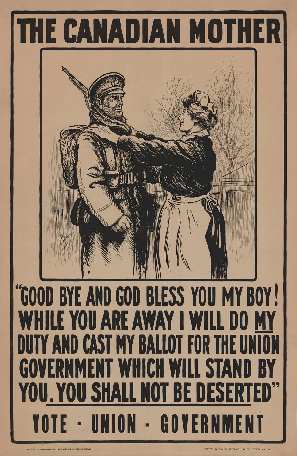 Propaganda poster from 1917 showing a mother saying goodbye to her soldier son with the text: The Canadian Mother "Good bye and God bless you my boy! While you are away I will do my duty and cast my ballot for the Union government which will stand by you. (underlined) You shall not be deserted" VOTE - UNION - GOVERNMENT